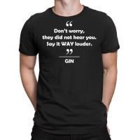 Gin - Don't Worry They Did Not Hear You Say It Way Louder. T-shirt | Artistshot