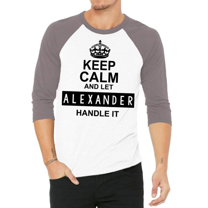 Keep Calm And Let  Alexander Handle It 3/4 Sleeve Shirt | Artistshot