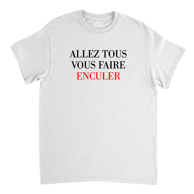 Faire Enculer Classic T-shirt | Artistshot