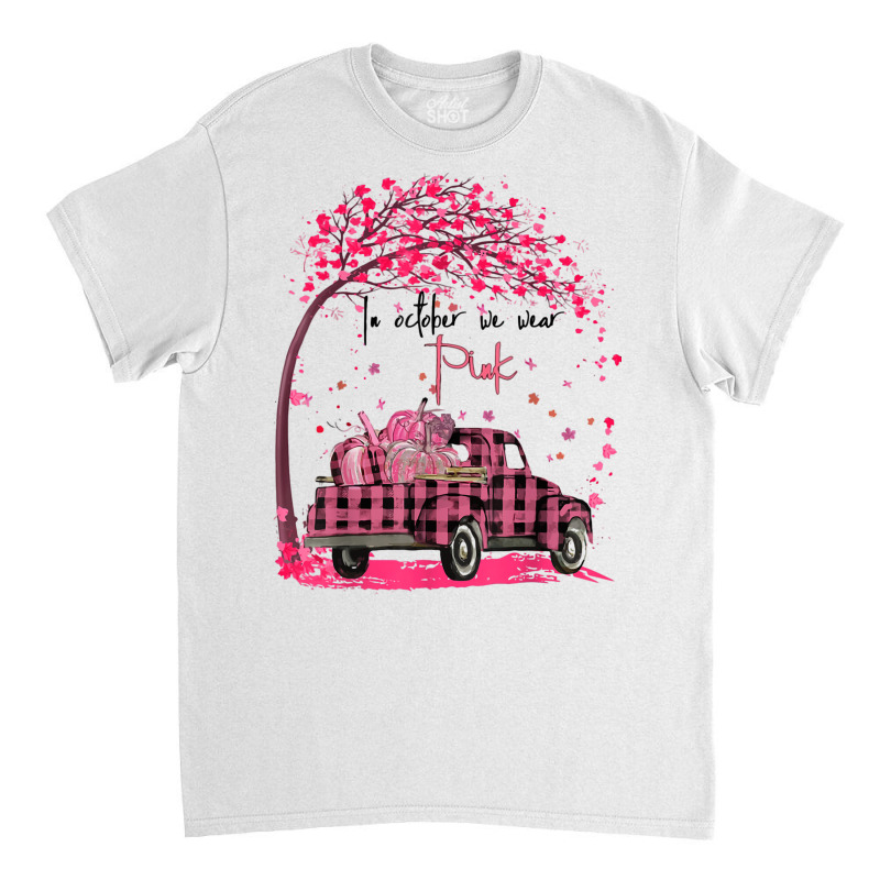 In October We Wear Pink Truck Pumpkin Breast Cancer Classic T-shirt by kakashop | Artistshot