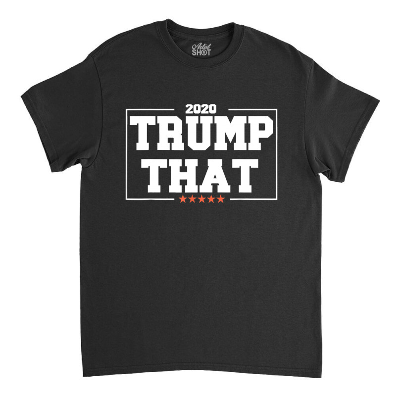 Trump That 2020 Classic T-shirt | Artistshot