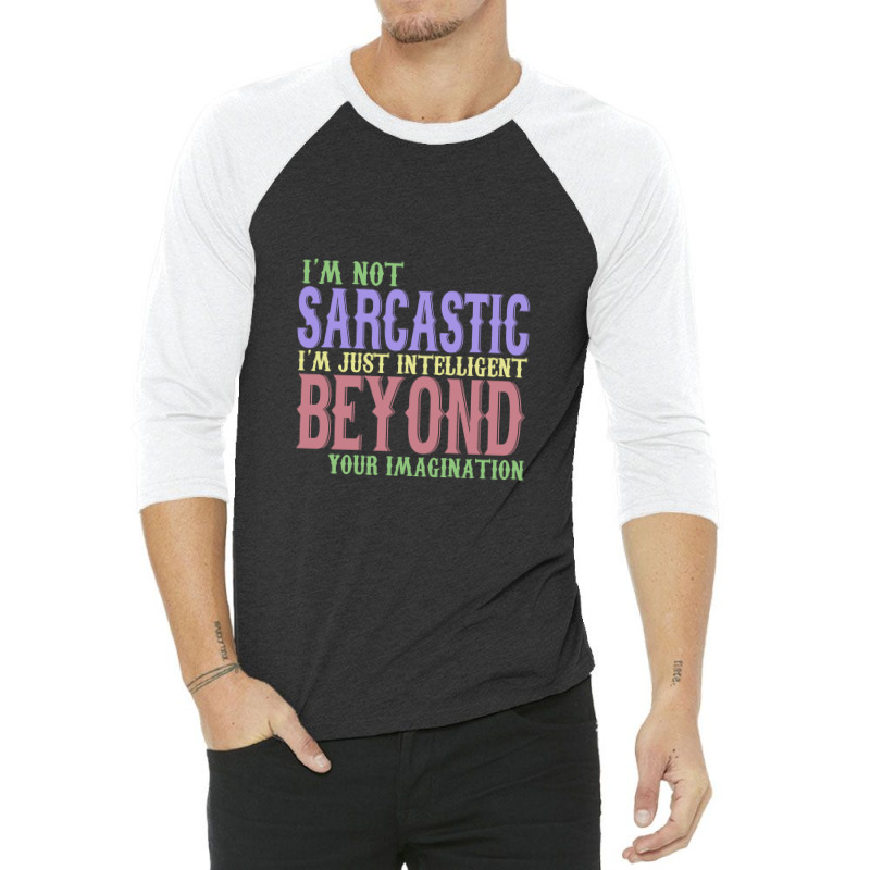 I'm Not Sacastic I'm Just Intelligent Beyond Your Imagination 3/4 Sleeve Shirt by yaktubu | Artistshot