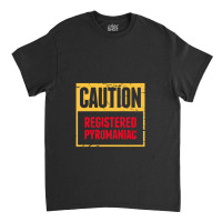 Funny Pyromaniac Fire Classic T-shirt | Artistshot