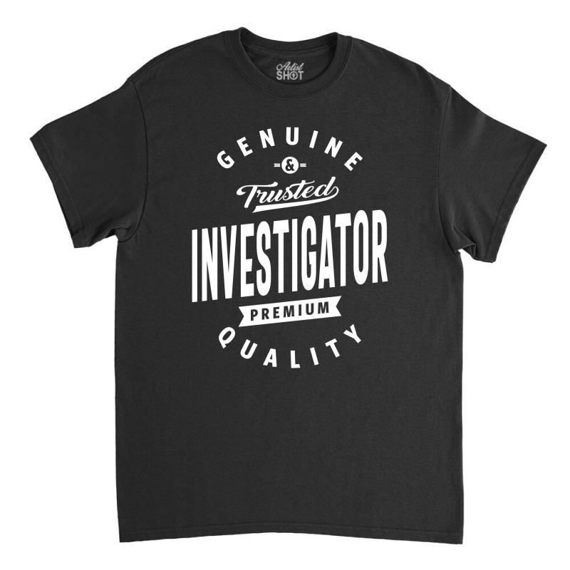 Investigator Shirt Job Title Gift Classic T-shirt by cidolopez | Artistshot