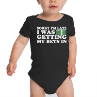 Sorry Im Late I Was Getting My Bets In Betting Gambling Gift T Shirt Baby Bodysuit | Artistshot