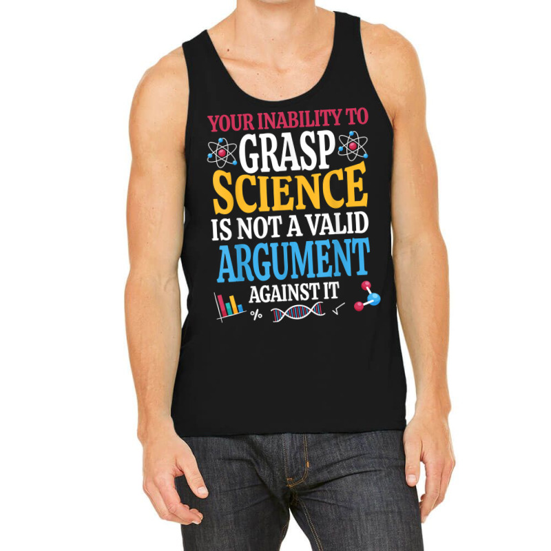 Your Inability To Grasp Science Is Not A Valid Argument Gift T Shirt Tank Top by keishawnredner | Artistshot