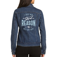 I See No Good Reason To Act My Age Ladies Denim Jacket | Artistshot