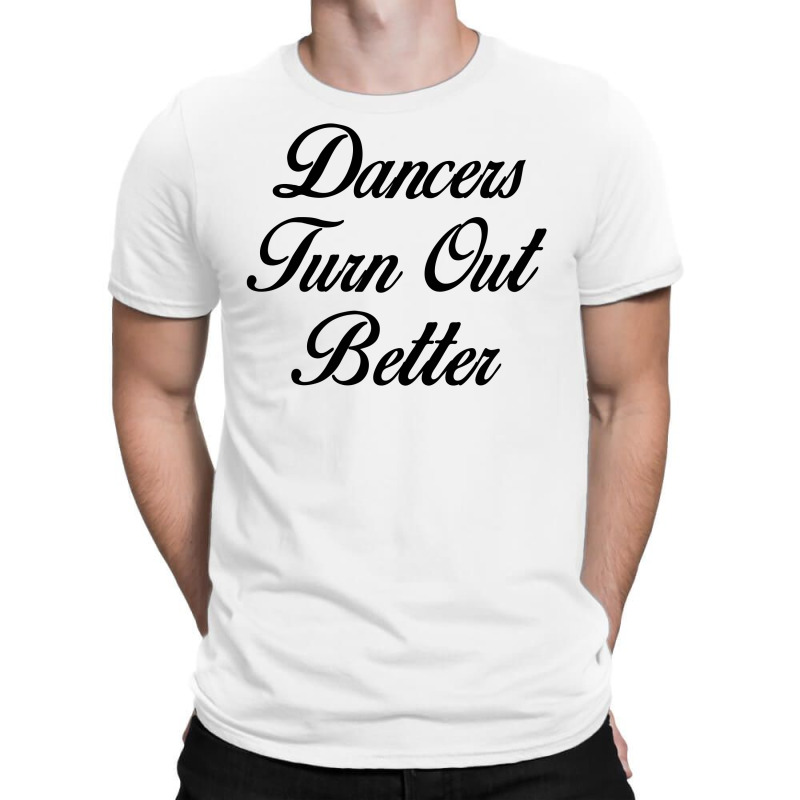 Dancers Turn Out Better T-shirt | Artistshot