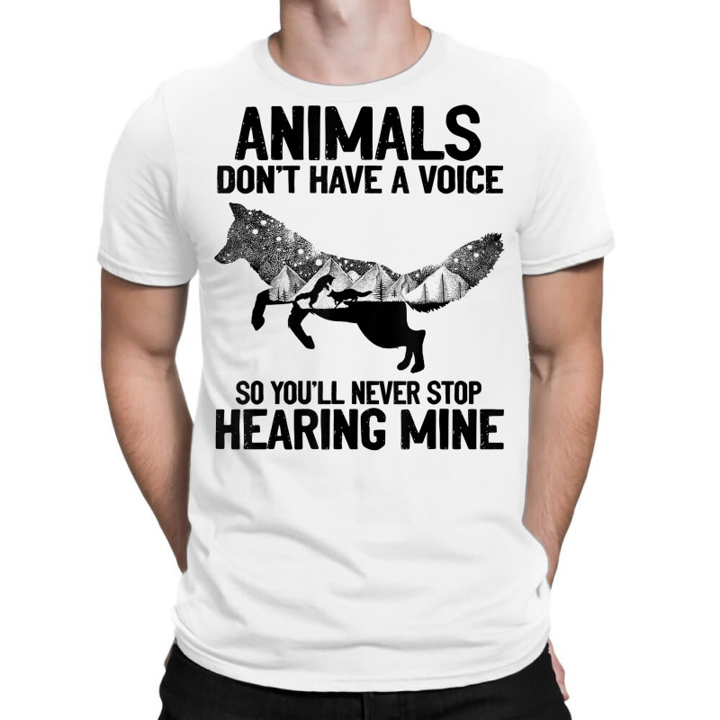 Animals Don't Have A Voice You'll Never Stop Hearing T Shirt T-shirt | Artistshot
