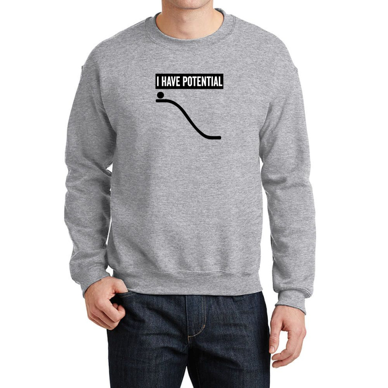 I Have Potential Crewneck Sweatshirt | Artistshot