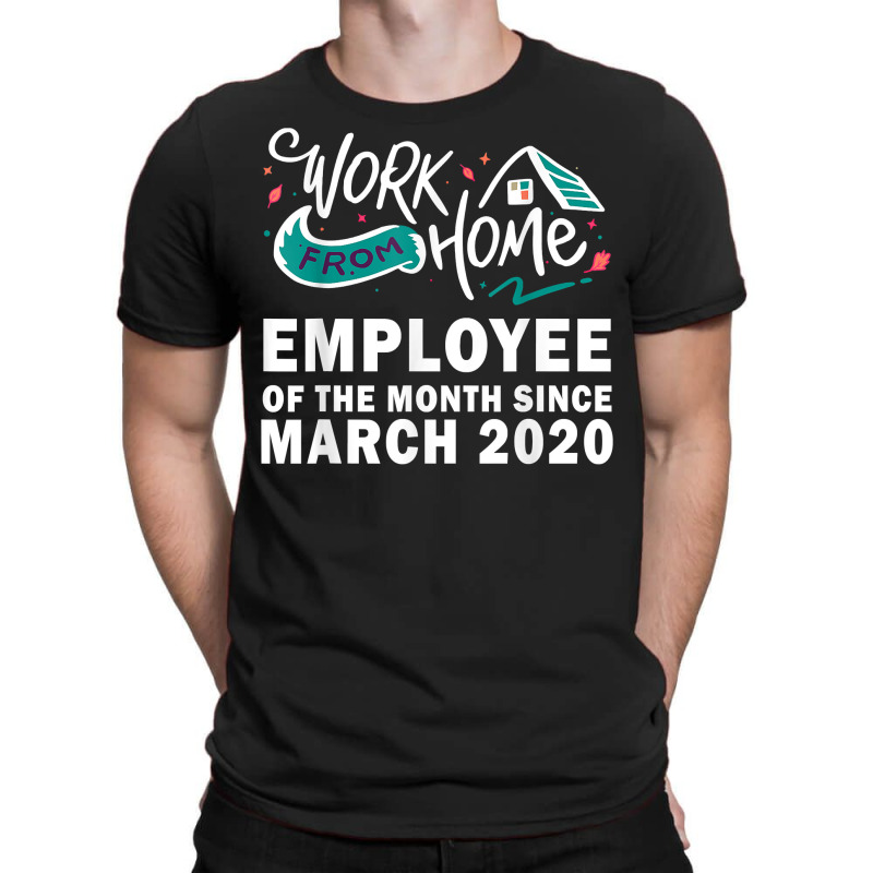 Work From Home Employee Of The Month Since March 2020 Funny T Shirt T-Shirt by oluwafemimccullers | Artistshot