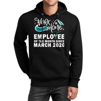 Work From Home Employee Of The Month Since March 2020 Funny T Shirt Unisex Hoodie | Artistshot