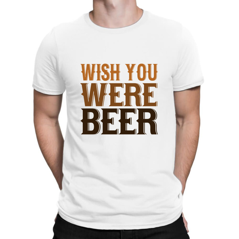 Wish You Were Beer T-shirt | Artistshot