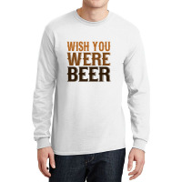 Wish You Were Beer Long Sleeve Shirts | Artistshot