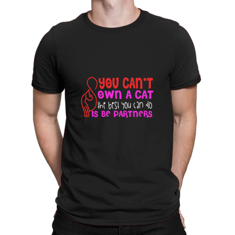 You Can't Own A Cat The Best You Can Do Is Be Partners T-shirt | Artistshot