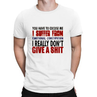 You Have To Excuse Me I Suffer From Emotional Constipation T-shirt | Artistshot