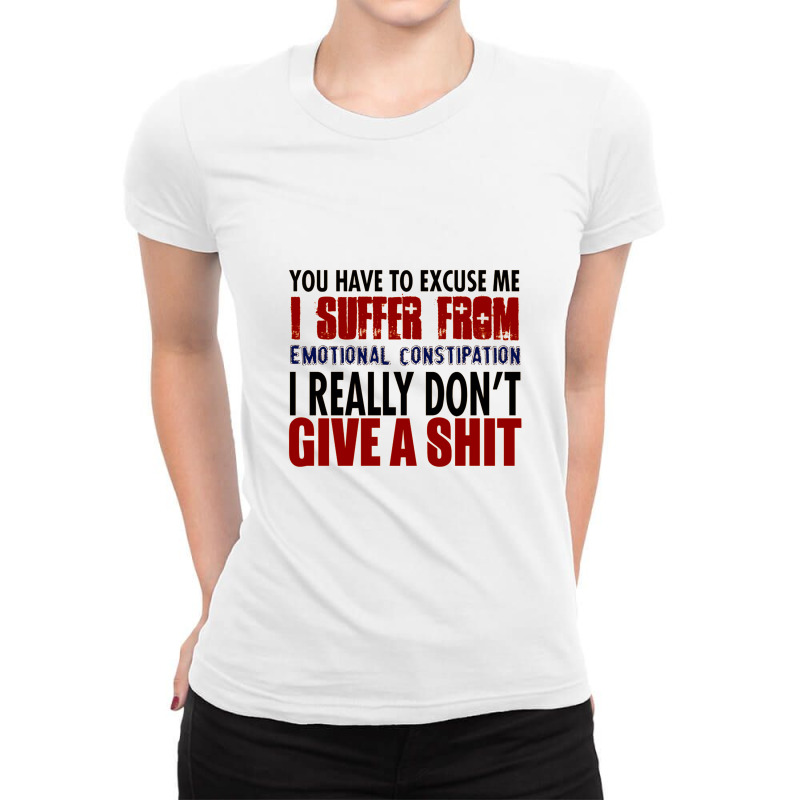 You Have To Excuse Me I Suffer From Emotional Constipation Ladies Fitted T-Shirt by yaktubu | Artistshot