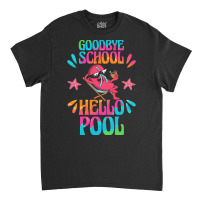 Goodbye School Hello Pool T  Shirt Goodbye School Hello Pool T  Shirtb Classic T-shirt | Artistshot