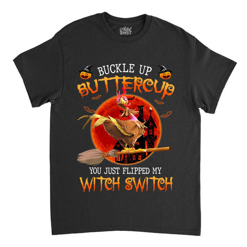 Chicken Chick You Just Flipped My Witch Switch Funny Chicken Witches 3 Classic T-shirt | Artistshot