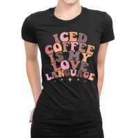 Iced Coffee Is My Love Language Cute Valentine Present T Shirt Ladies Fitted T-shirt | Artistshot