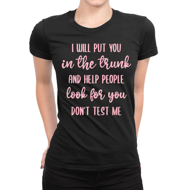 I'll Put You In The Trunk And Help People Look For You T Shirt Ladies Fitted T-Shirt by lissuttie | Artistshot