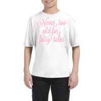 Never Too Old For Fairy Tales T Shirt Youth Tee | Artistshot