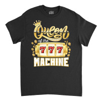 Queen Of The Machine Casino Gambling Slot Machine Player T Shirt Classic T-shirt | Artistshot