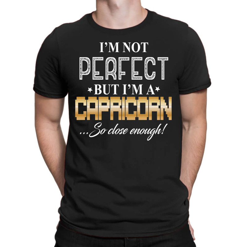 I'm A Capricorn So Close Enough T-shirt | Artistshot