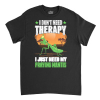 Praying Mantis T  Shirt Praying Mantis Therapy T  Shirt Classic T-shirt | Artistshot