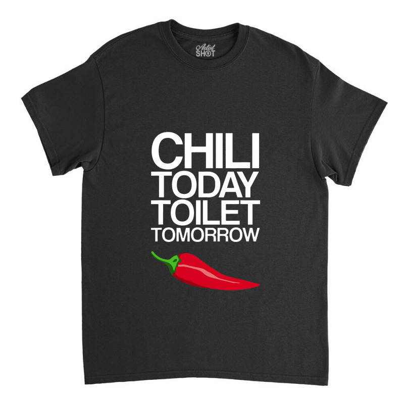 Funny Chili Today Toilet Tomorrow Cook Off Classic T-shirt by irhamtsani | Artistshot