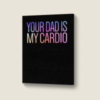 Your Dad Is My Cardio Relationship Funny Gym Workout T Shirt Portrait Canvas Print | Artistshot