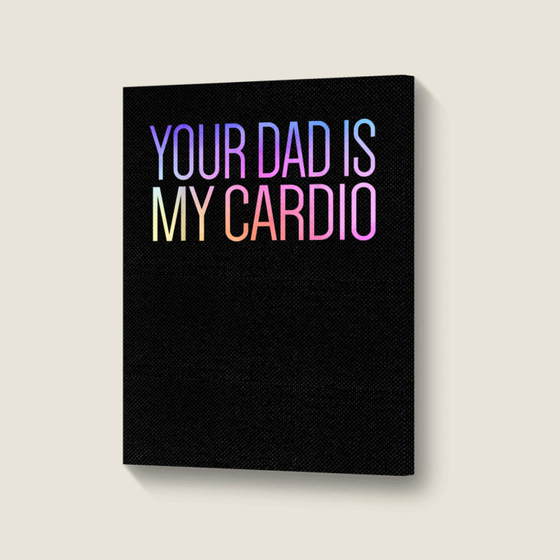 Your Dad Is My Cardio Relationship Funny Gym Workout T Shirt Portrait Canvas Print | Artistshot