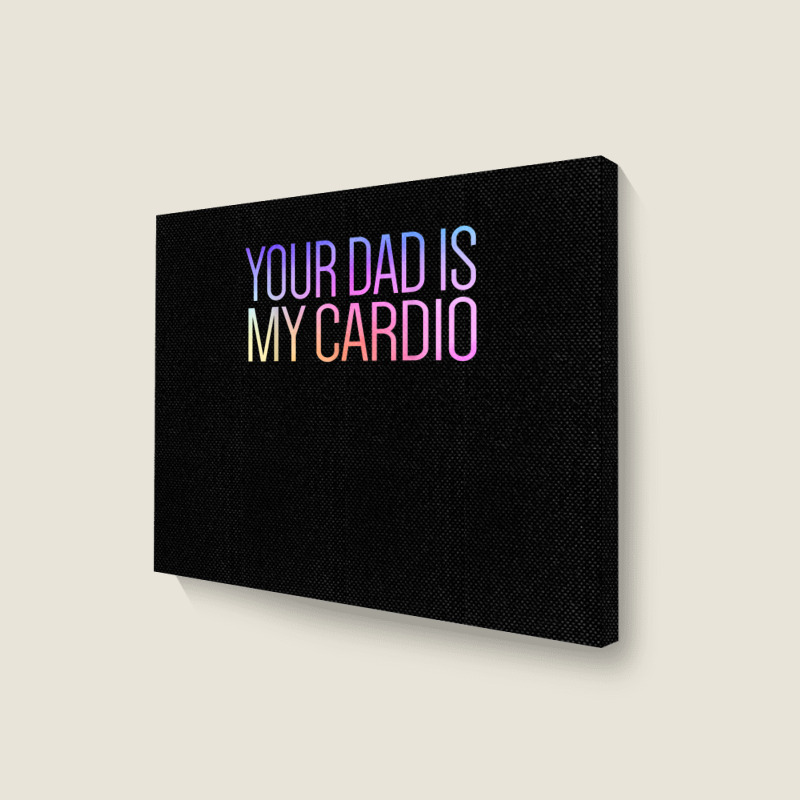 Your Dad Is My Cardio Relationship Funny Gym Workout T Shirt Landscape Canvas Print | Artistshot