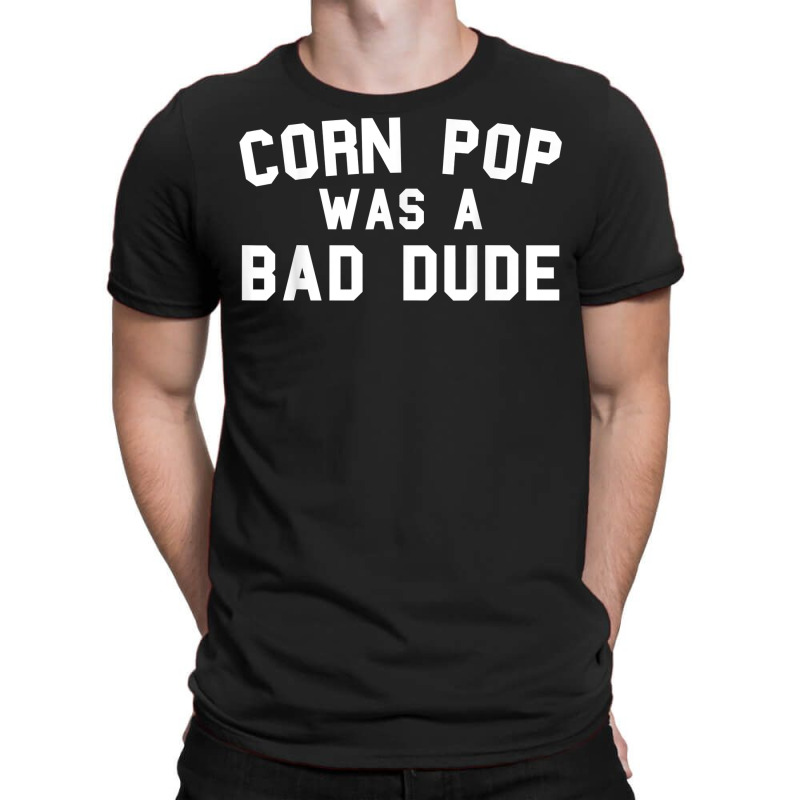 Corn Pop Was A Bad Dude Funny Election 2020 Meme T Shirt T-shirt | Artistshot