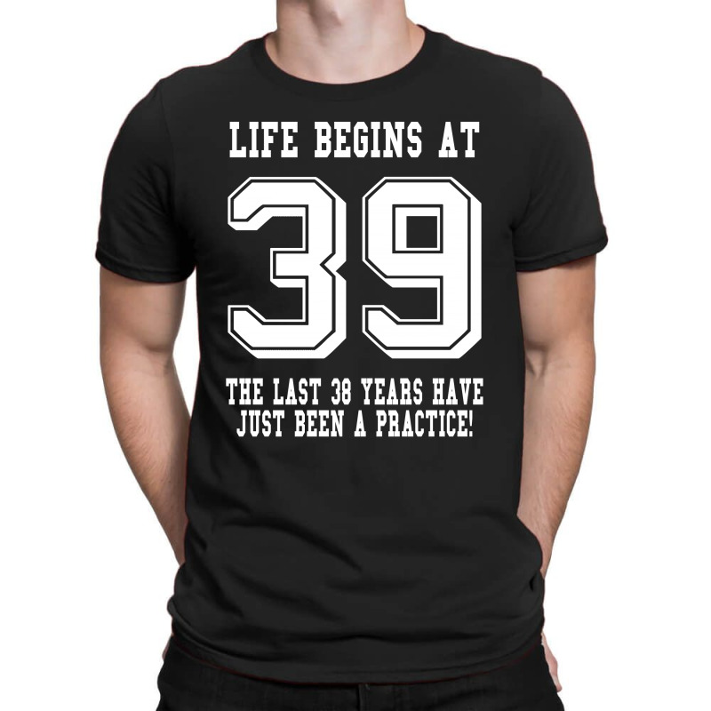39th Birthday Life Begins At 39 White T-shirt | Artistshot