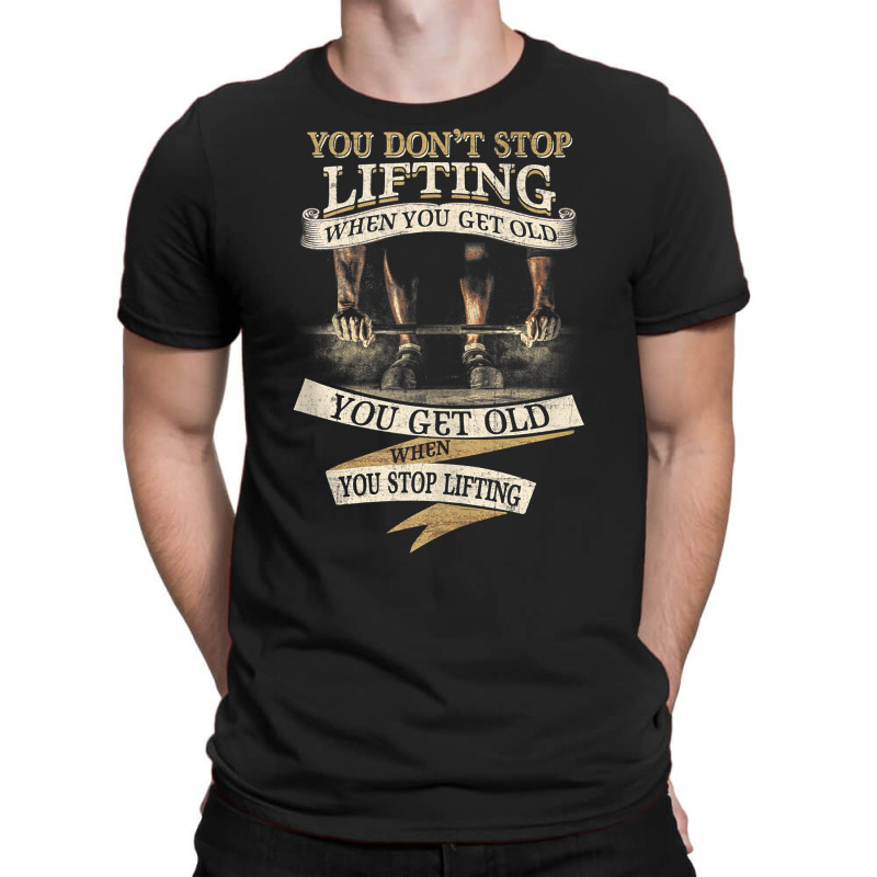 You Don't Stop Lifting When You Get Old Funny Weightlifting Tank Top T-shirt | Artistshot