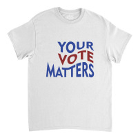 Your Vote Matters Classic T-shirt | Artistshot