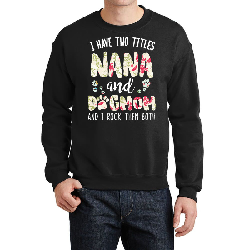 Nana And Dog Mom T  Shirt I Have Two Titles Nana And Dog Mom T  Shirt Crewneck Sweatshirt | Artistshot