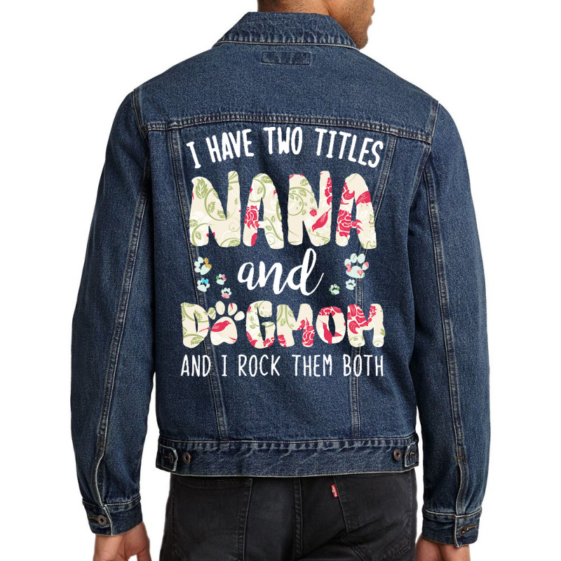 Nana And Dog Mom T  Shirt I Have Two Titles Nana And Dog Mom T  Shirt Men Denim Jacket | Artistshot