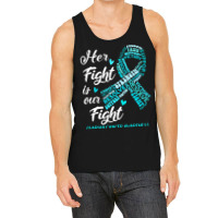 Ovarian Cancer Awareness T  Shirt Ovarian Cancer Awareness Her Fight I Tank Top | Artistshot