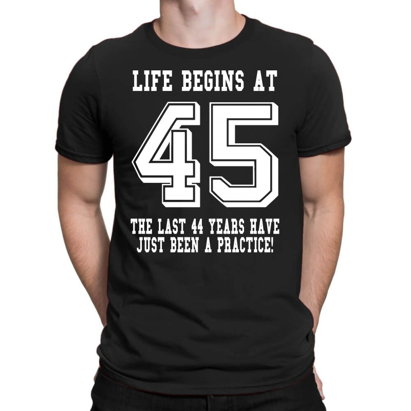 45th Birthday Life Begins At 45 White T-shirt | Artistshot