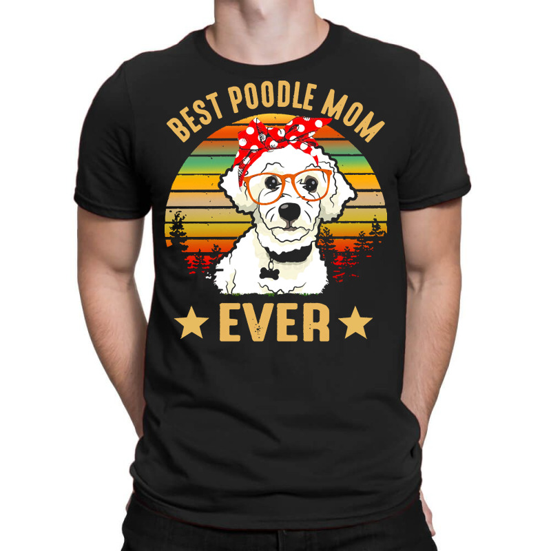 Poodle Mom T  Shirt Best Poodle Mom Ever T  Shirt T-shirt | Artistshot