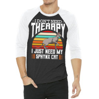 Sphynx Cat T  Shirt Sphynx Cat   I Don't Need Therapy   Retro Style Ca 3/4 Sleeve Shirt | Artistshot