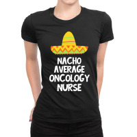 Oncology Nurse T  Shirt Oncology Nurse   Nacho Average Design T  Shirt Ladies Fitted T-shirt | Artistshot