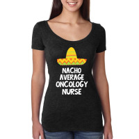 Oncology Nurse T  Shirt Oncology Nurse   Nacho Average Design T  Shirt Women's Triblend Scoop T-shirt | Artistshot