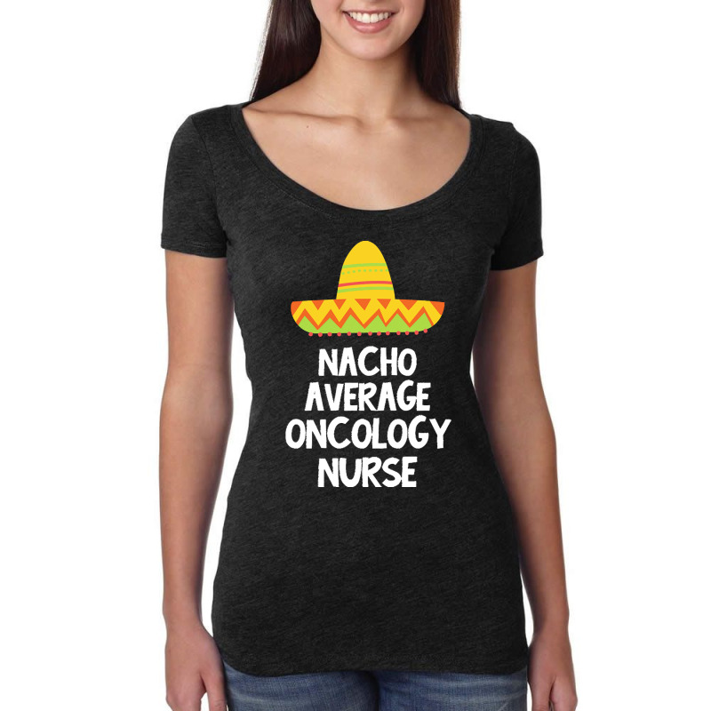 Oncology Nurse T  Shirt Oncology Nurse   Nacho Average Design T  Shirt Women's Triblend Scoop T-shirt by kentledgepeaches | Artistshot