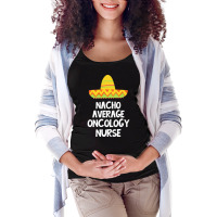 Oncology Nurse T  Shirt Oncology Nurse   Nacho Average Design T  Shirt Maternity Scoop Neck T-shirt | Artistshot