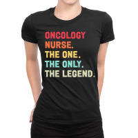 Oncology Nurse T  Shirt Oncology Nurse   The One   The Legend   Design Ladies Fitted T-shirt | Artistshot