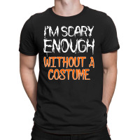 I'm Scary Enough With Out A Costume Halloween T-shirt | Artistshot