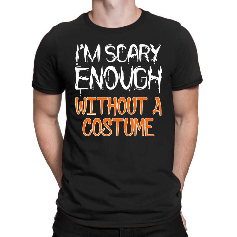 I'm Scary Enough With Out A Costume Halloween T-shirt | Artistshot